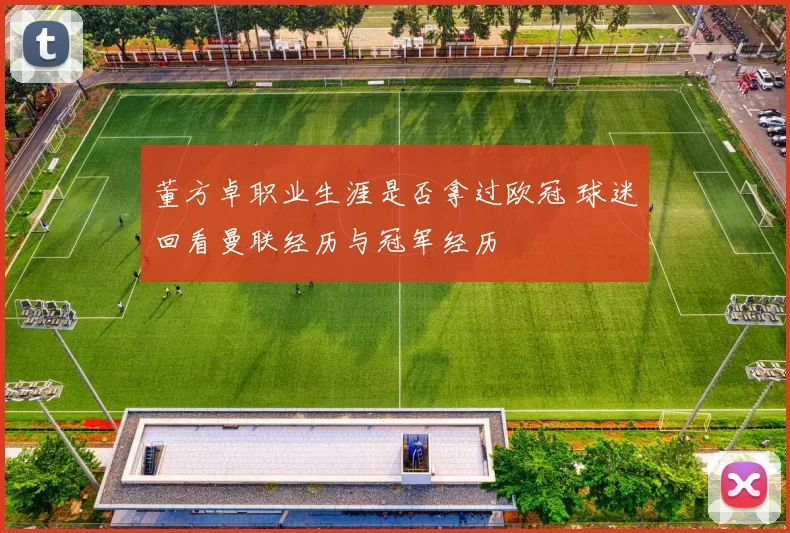 董方卓职业生涯是否拿过欧冠 球迷回看曼联经历与冠军经历