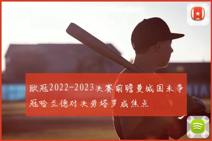 欧冠2022-2023决赛前瞻曼城国米争冠哈兰德对决劳塔罗成焦点