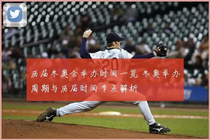 历届冬奥会举办时间一览 冬奥举办周期与历届时间节点解析