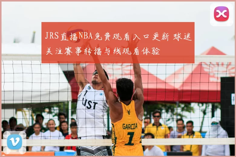 JRS直播NBA免费观看入口更新 球迷关注赛事转播与线观看体验