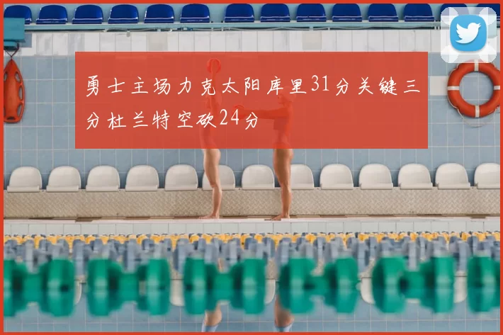 勇士主场力克太阳库里31分关键三分杜兰特空砍24分